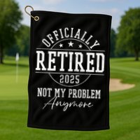 Ly Retired 2025 Not My Problem Anymore Retirement Golf Towel