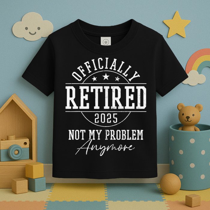 Ly Retired 2025 Not My Problem Anymore Retirement Toddler T-Shirt