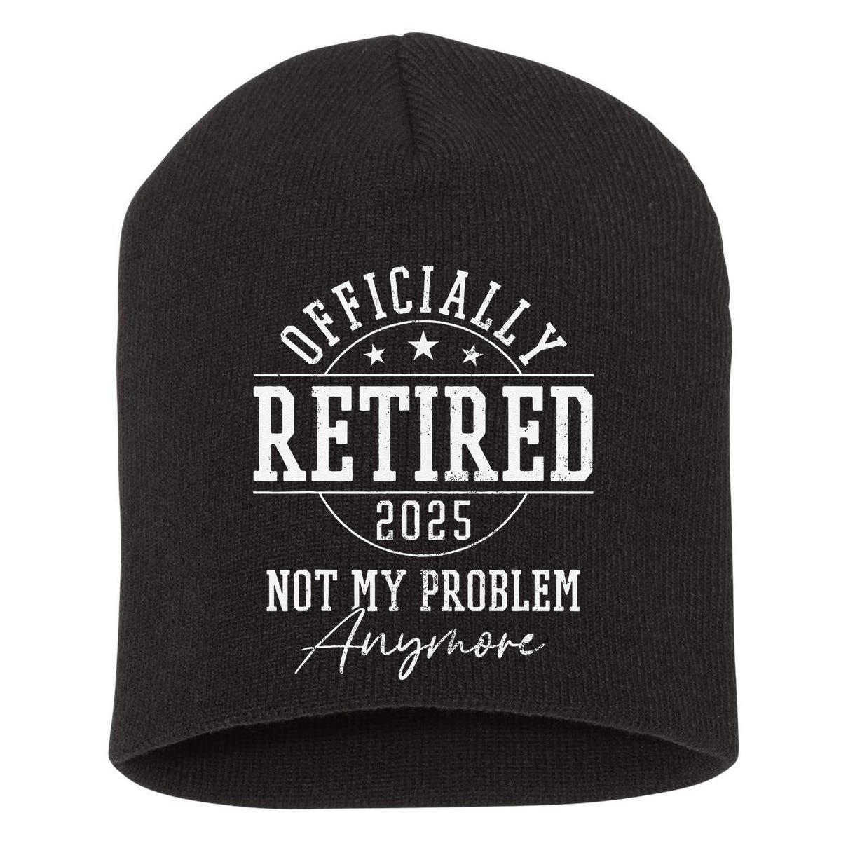 Ly Retired 2025 Not My Problem Anymore Retirement Short Acrylic Beanie