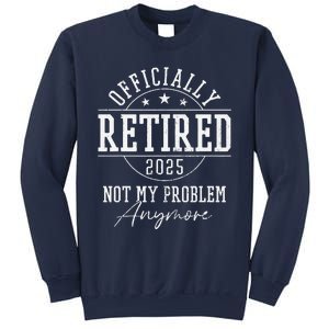 Ly Retired 2025 Not My Problem Anymore Retirement Sweatshirt