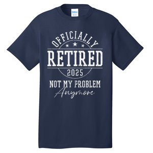 Ly Retired 2025 Not My Problem Anymore Retirement Tall T-Shirt