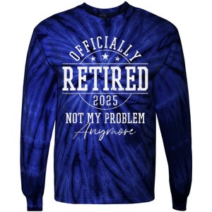 Ly Retired 2025 Not My Problem Anymore Retirement Tie-Dye Long Sleeve Shirt