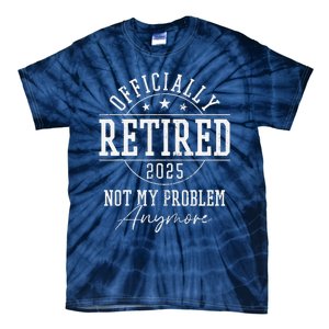 Ly Retired 2025 Not My Problem Anymore Retirement Tie-Dye T-Shirt