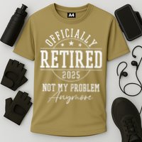 Ly Retired 2025 Not My Problem Anymore Retirement Performance Shirt