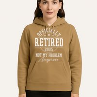 Ly Retired 2025 Not My Problem Anymore Retirement Hoodie