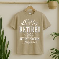 Ly Retired 2025 Not My Problem Anymore Retirement T-Shirt