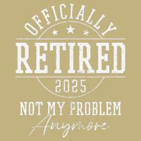 Ly Retired 2025 Not My Problem Anymore Retirement T-Shirt