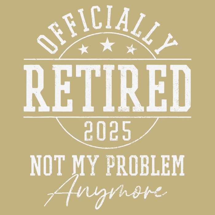Ly Retired 2025 Not My Problem Anymore Retirement T-Shirt