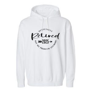 Ly Retired 2025 For Women Not My Problem Anymore Garment-Dyed Fleece Hoodie