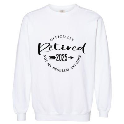Ly Retired 2025 For Women Not My Problem Anymore Garment-Dyed Sweatshirt