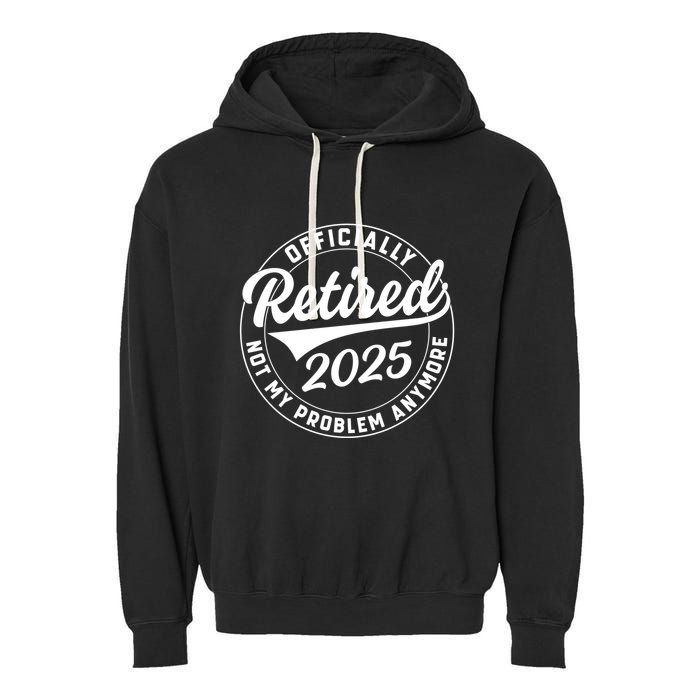 Ly Retired 2025 Not My Problem Anymore Retiret Gift Garment-Dyed Fleece Hoodie