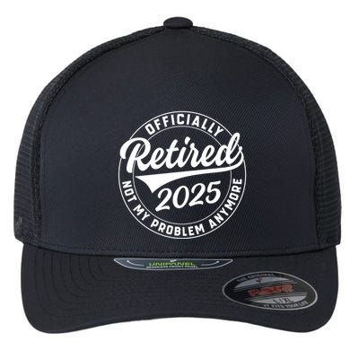 Ly Retired 2025 Not My Problem Anymore Retiret Gift Flexfit Unipanel Trucker Cap