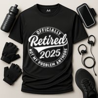 Ly Retired 2025 Not My Problem Anymore Retiret Gift Performance Shirt