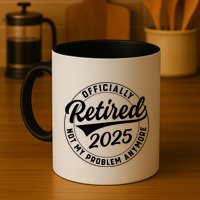 Ly Retired 2025 Not My Problem Anymore Retiret Gift Mug