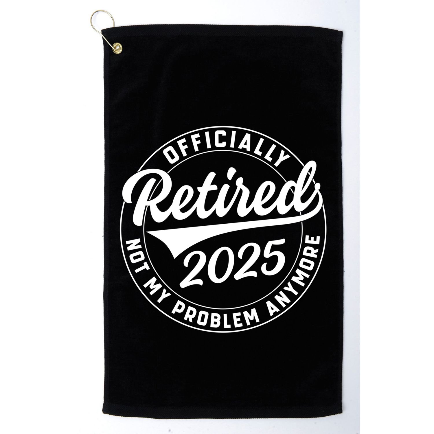 Ly Retired 2025 Not My Problem Anymore Retiret Gift Golf Towel