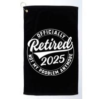 Ly Retired 2025 Not My Problem Anymore Retiret Gift Golf Towel