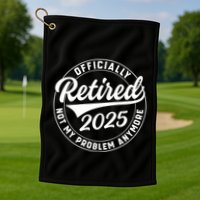 Ly Retired 2025 Not My Problem Anymore Retiret Gift Golf Towel