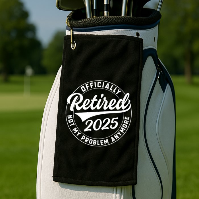 Ly Retired 2025 Not My Problem Anymore Retiret Gift Golf Towel