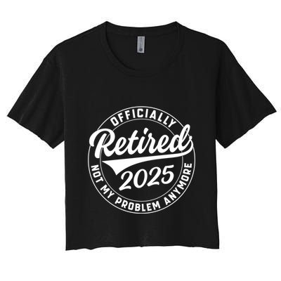 Ly Retired 2025 Not My Problem Anymore Retiret Gift Crop Top
