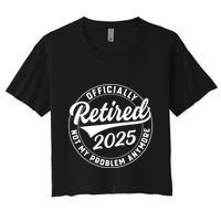 Ly Retired 2025 Not My Problem Anymore Retiret Gift Crop Top
