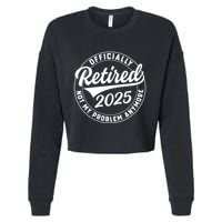 Ly Retired 2025 Not My Problem Anymore Retiret Gift Cropped Pullover Crew
