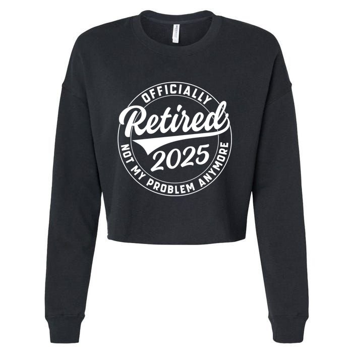 Ly Retired 2025 Not My Problem Anymore Retiret Gift Cropped Pullover Crew