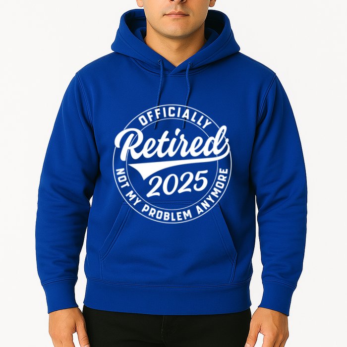 Ly Retired 2025 Not My Problem Anymore Retiret Gift Hoodie