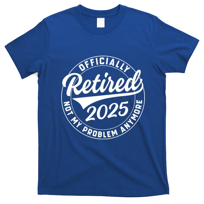 Ly Retired 2025 Not My Problem Anymore Retiret Gift T-Shirt