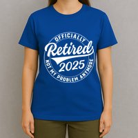 Ly Retired 2025 Not My Problem Anymore Retiret Gift T-Shirt