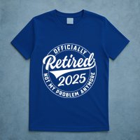Ly Retired 2025 Not My Problem Anymore Retiret Gift T-Shirt