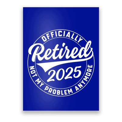 Ly Retired 2025 Not My Problem Anymore Retiret Gift Poster