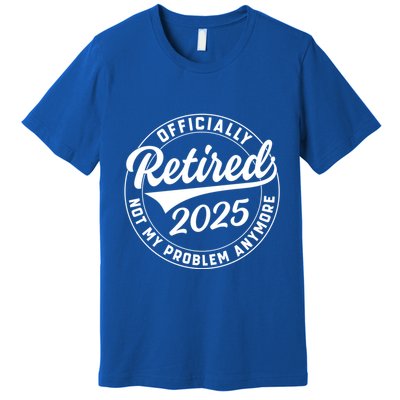 Ly Retired 2025 Not My Problem Anymore Retiret Gift Premium T-Shirt