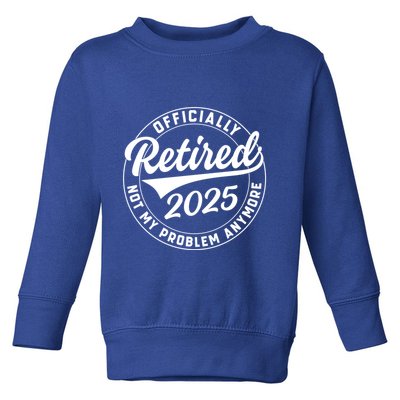Ly Retired 2025 Not My Problem Anymore Retiret Gift Toddler Sweatshirt