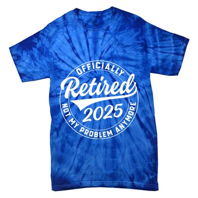 Ly Retired 2025 Not My Problem Anymore Retiret Gift Tie-Dye T-Shirt