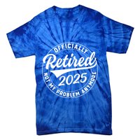Ly Retired 2025 Not My Problem Anymore Retiret Gift Tie-Dye T-Shirt