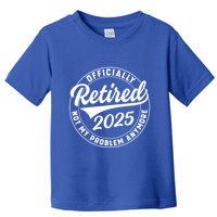 Ly Retired 2025 Not My Problem Anymore Retiret Gift Toddler T-Shirt
