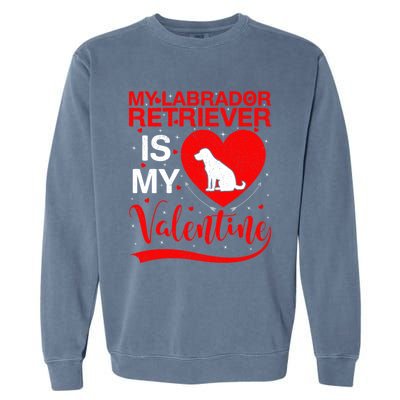 Labrador Retriever Dog My Labrador Retriever Is My Valentine Gift Garment-Dyed Sweatshirt