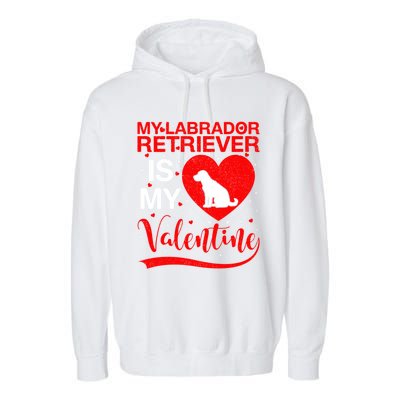 Labrador Retriever Dog My Labrador Retriever Is My Valentine Gift Garment-Dyed Fleece Hoodie