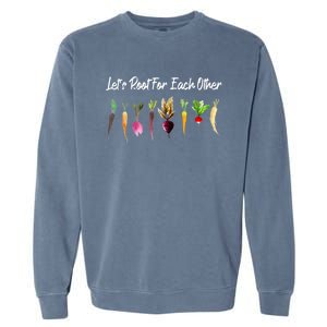 Let's Root For Each Other And Watch Each Other Grow Garden Garment-Dyed Sweatshirt