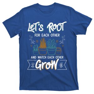 Let's Root For Each Other And Watch Each Other Grow Plant Gift T-Shirt