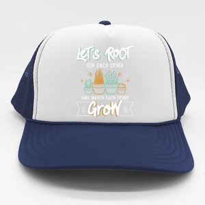 Let's Root For Each Other And Watch Each Other Grow Plant Gift Trucker Hat