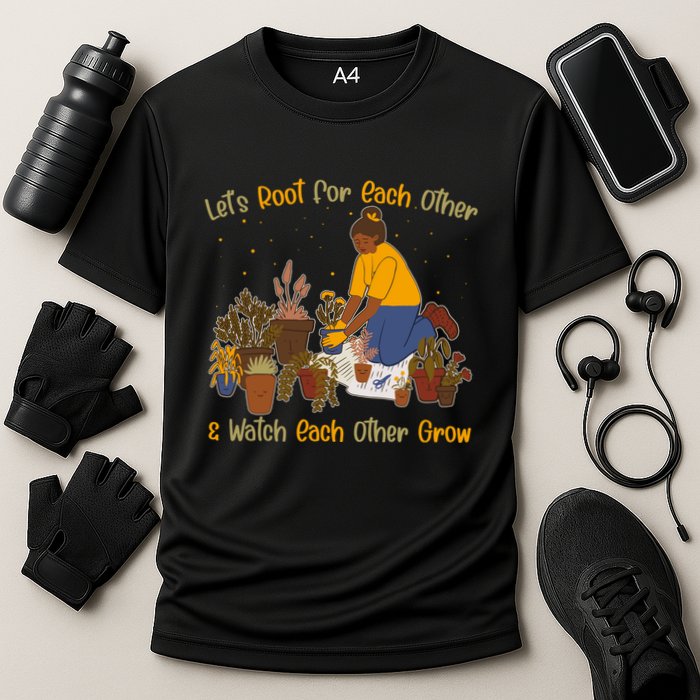 Let's Root For Each Other And Watch Each Other Grow Plant Lover Performance Shirt