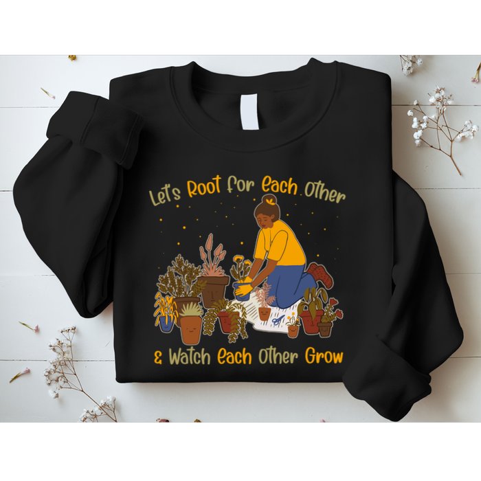 Let's Root For Each Other And Watch Each Other Grow Plant Lover Sweatshirt