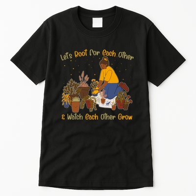 Let's Root For Each Other And Watch Each Other Grow Plant Lover Tall T-Shirt