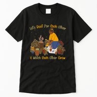 Let's Root For Each Other And Watch Each Other Grow Plant Lover Tall T-Shirt