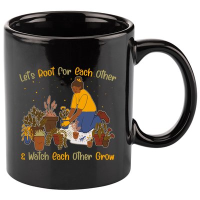 Let's Root For Each Other And Watch Each Other Grow Plant Lover 11oz C Handle Ceramic Mug