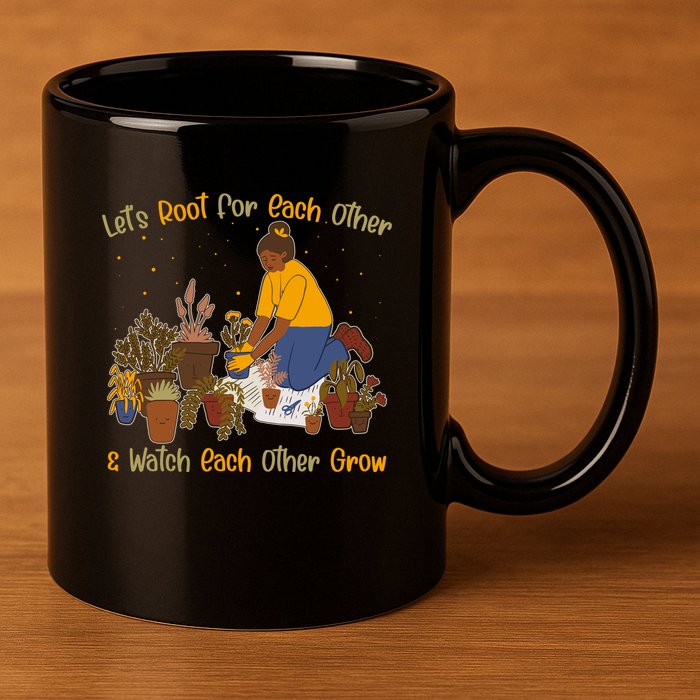 Let's Root For Each Other And Watch Each Other Grow Plant Lover 11oz C Handle Ceramic Mug