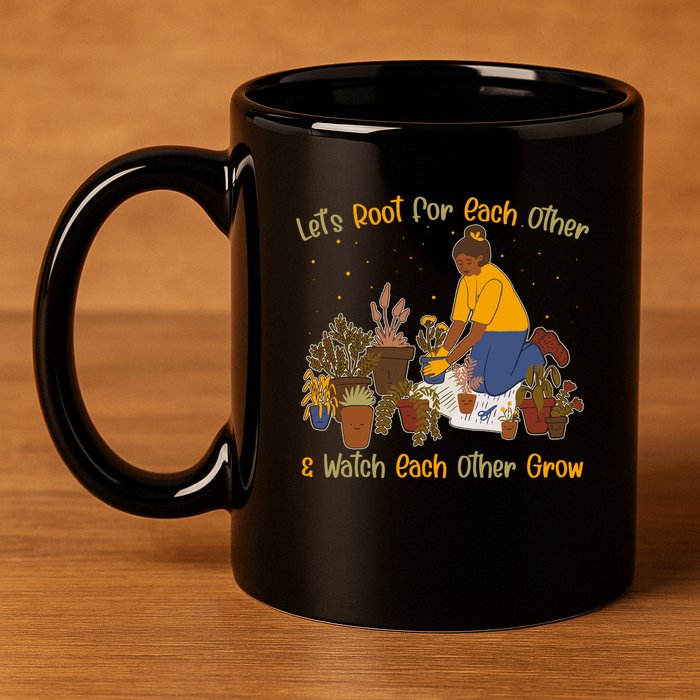 Let's Root For Each Other And Watch Each Other Grow Plant Lover 11oz C Handle Ceramic Mug