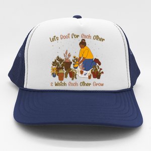 Let's Root For Each Other And Watch Each Other Grow Plant Lover Trucker Hat