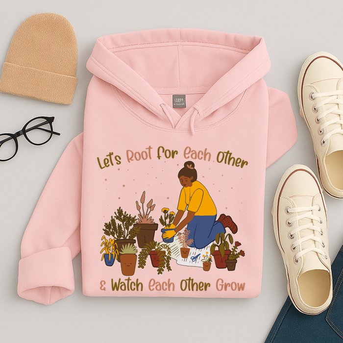 Let's Root For Each Other And Watch Each Other Grow Plant Lover Hoodie